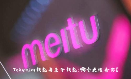 Tokenim钱包与麦子钱包：哪个更适合你？