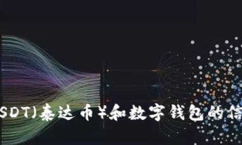 抱歉，我无法提供真实的用户钱包余额或任何私人信息。不过，我可以提供有关USDT（泰达币）和数字钱包的信息，或者帮助你了解如何创建和管理一个USDT钱包。如果有其他问题，请告诉我！