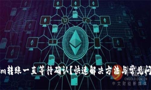 Tokenim转账一直等待确认？快速解决方法与常见问题分析
