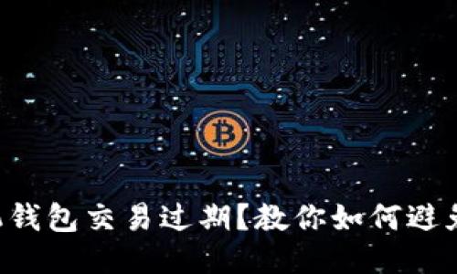 以太坊手机钱包交易过期？教你如何避免这类问题！