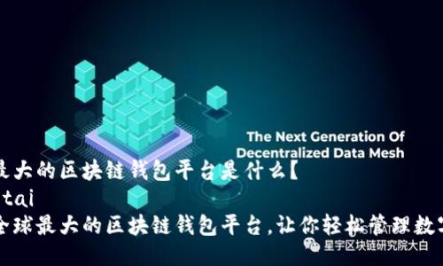 全球最大的区块链钱包平台是什么？  
bian tai  
揭秘全球最大的区块链钱包平台，让你轻松管理数字资产