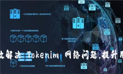 如何有效解决 Tokenim 网络问题，提升用户体验