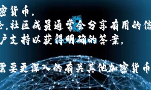 截至2023年10月，Tokenim并非一个广为人知的加密货币平台或钱包。如果Tokenim指的是一个特定的项目或服务，建议您访问其官方网站或相关社交媒体渠道以获取最新消息。

一般而言，大多数加密货币平台都支持比特币（BTC），因为比特币是最早和最流行的加密货币之一。要确认Tokenim是否支持比特币，您可以查看以下几点：

1. **官方网站**：访问Tokenim的官网以查看其支持的币种列表。
2. **用户支持**：查看平台的常见问题（FAQ）部分，通常会列出支持的加密货币。
3. **社区讨论**：在社交媒体或加密货币论坛上搜索关于Tokenim的讨论，社区成员通常会分享有用的信息。
4. **联系客服**：如果以上方法都无法确认，可以直接联系Tokenim的客户支持以获得明确的答案。

确保您获得信息的渠道是可靠的，以避免任何误导或不准确信息。如果您需要更深入的有关其他加密货币平台的信息或帮助，请随时告诉我！