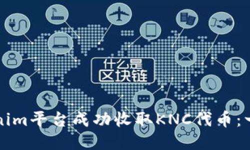 如何通过Tokenim平台成功收取KNC代币：一步一步的指南