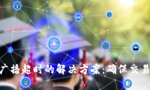 Tokenim广播超时的解决方案：确保交易顺利完成