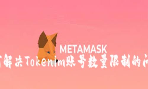 如何解决Tokenim账号数量限制的问题？