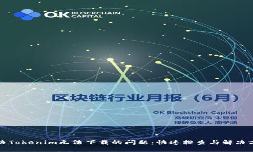 解决Tokenim无法下载的问题：快速排查与解决方案