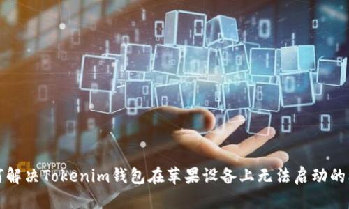 如何解决Tokenim钱包在苹果设备上无法启动的问题