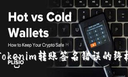 解决Tokenim转账签名错误的终极指南