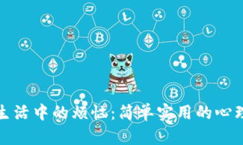 如何解决生活中的烦恼：简单实用的心理调节技巧
