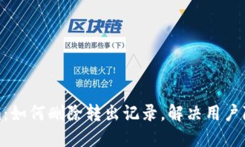 Tokenim：如何删除转出记录，解决用户隐私难题