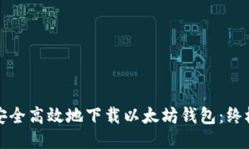 如何安全高效地下载以太坊钱包：终极指南