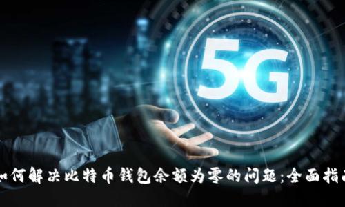 如何解决比特币钱包余额为零的问题：全面指南