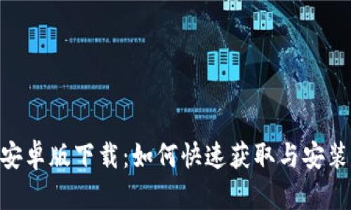 Tokenim安卓版下载：如何快速获取与安装用户指南