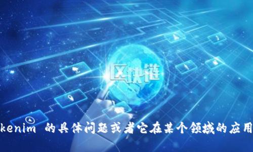 Tokenim 可能是指代特定的代币或数字资产项目。如果你在问有关 Tokenim 的具体问题或者它在某个领域的应用，能否提供更多的背景信息或上下文？这样我可以更好地回答你的问题。