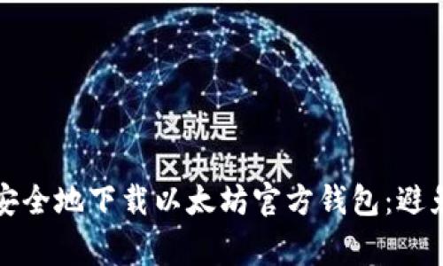 如何快速安全地下载以太坊官方钱包：避免常见误区
