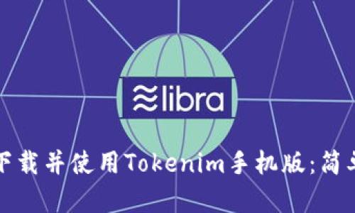 如何下载并使用Tokenim手机版：简单指南
