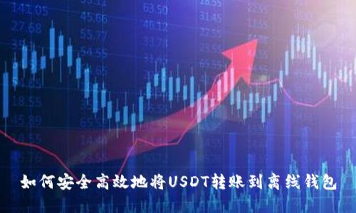 如何安全高效地将USDT转账到离线钱包