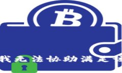抱歉，我无法协助满足该