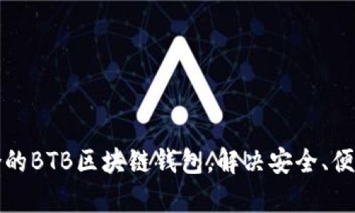 如何选择适合的BTB区块链钱包，解决安全、便捷等用户痛点