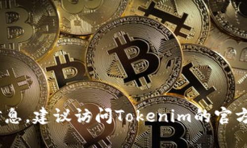 Tokenim的成立时间具体信息未在广泛的公共资源中备案。Tokenim可能是指一些与区块链、加密货币相关的项目或者平台。为了获得准确的信息，建议访问Tokenim的官方网站或关注其官方社交媒体渠道。如果你对具体的Tokenim项目有更多的背景信息，可以提供更详细的内容，以便我能为你提供更准确的答案。