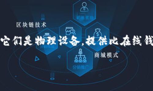 Tokenim 是一种加密货币硬件钱包，专注于安全存储加密资产。硬件钱包通常与线下存储有关，因为它们是物理设备，提供比在线钱包更高的安全性。使用硬件钱包，用户的私钥不会与互联网直接连接，这降低了遭受黑客攻击的风险。

如果你有更多关于 Tokenim 或其他加密钱包的具体问题，请随时问我！