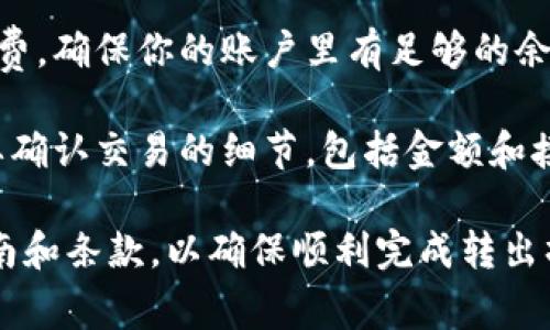 在进行 TokenIM 平台上的转出操作时，通常需要以下几种授权或步骤：

1. **账户登陆**：确保你已经成功登陆 TokenIM 平台的账户。

2. **身份验证**：很多平台会要求进行二次身份验证（如手机短信验证码或邮箱验证码）以确保账户安全。

3. **授权码**：在某些情况下，尤其是涉及提款或转账的操作，可能需要输入一个授权码或交易密码。

4. **钱包地址**：在转出时，你需要准确填写接收方的钱包地址，以确保资金能够正确转移。

5. **手续费确认**：还需要确认相关的手续费，确保你的账户里有足够的余额来支付转出费用。

6. **确认交易**：执行转出操作前，最后需要确认交易的细节，包括金额和接收地址。

建议在进行任何转账前，仔细阅读平台的指南和条款，以确保顺利完成转出操作。如遇问题，及时联系平台客服获取帮助。
