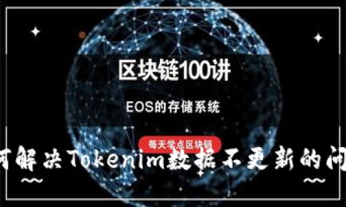 如何解决Tokenim数据不更新的问题？