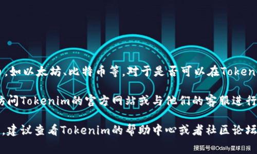 Tokenim平台通常支持多种加密货币和代币，包括许多知名的代币，如以太坊、比特币等。对于是否可以在Tokenim上放置DogeCoin（狗狗币），一般要查看该平台的具体支持情况。

如果你希望确认Tokenim是否可以支持DogeCoin，最好的办法是访问Tokenim的官方网站或与他们的客服进行联系。他们会提供最新的信息和支持的代币列表。

如果你在寻找如何在Tokenim上使用DogeCoin的具体步骤或方法，建议查看Tokenim的帮助中心或者社区论坛，那里通常会有用户分享经验和操作指南。
