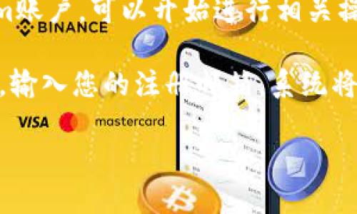 要登录Tokenim，您可以按照以下步骤进行操作：

1. **访问官网**：首先，打开您常用的网络浏览器，输入Tokenim的官方网站网址，并按下回车键访问首页。

2. **找到登录入口**：在首页上，通常会有一个“登录”或“Sign In”按钮，通常位于页面的右上角或显眼的位置。

3. **输入账户信息**：点击登录按钮后，您将被引导到登录页面。在这里，您需要输入您的用户名或注册邮箱和密码。

4. **验证信息**：确保您输入的信息是正确的，特别是密码。如果您使用的是邮箱登录，请确认您使用的邮箱地址已经注册。

5. **点击登录**：输入完信息后，点击页面上的“登录”按钮。

6. **双重验证（如果适用）**：如果您在Tokenim开启了双重身份验证，系统可能会请求您输入通过手机应用程序或短信收到的验证码。

7. **访问您的账户**：完成以上步骤后，如果信息无误，您将成功登录到您的Tokenim账户，可以开始进行相关操作。

如果在登录过程中遇到任何问题，例如忘记密码，可以通过“忘记密码”链接进行重置。输入您的注册邮箱，系统将发送一封包含重置链接的邮件到您的邮箱，您只需按照邮件中的指示进行操作即可。

希望这些步骤能够帮助您顺利登录Tokenim！如果您有其他问题，欢迎随时询问。