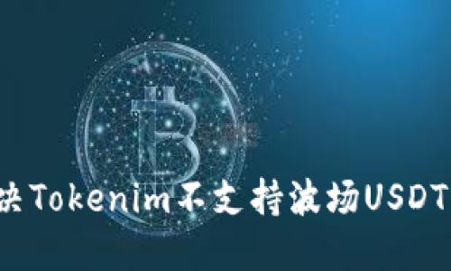 如何解决Tokenim不支持波场USDT的问题？