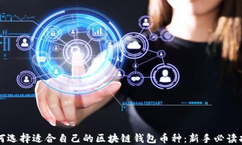 
如何选择适合自己的区块链钱包币种：新手必读指南