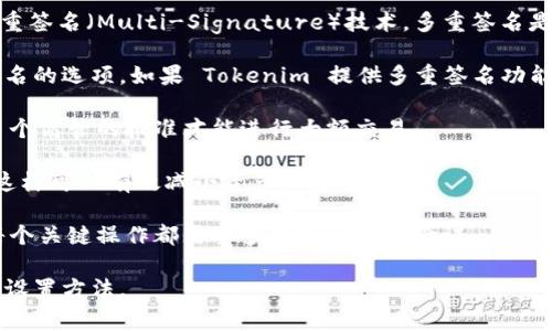 Tokenim 是一种区块链数字资产交易平台，通常这些交易平台会提供多种安全机制，包括多重签名（Multi-Signature）技术。多重签名是一种需要多个密钥以批准交易的机制，能增加账户的安全性，从而减少被盗或误操作的风险。

在使用 Tokenim 进行交易或存储资产时，用户在设置钱包或账户时可能会找到有关多重签名的选项。如果 Tokenim 提供多重签名功能，用户可以：

1. **设置多个批准者**：用户可以设置多个账户来共同管理资产。例如，企业钱包可能需要多个高管的批准才能进行大额交易。
   
2. **降低风险**：即使一个密钥被泄露，攻击者也无法单独进行交易，需要其他密钥的配合，这样可以有效减小资产被盗的风险。

3. **提升透明度**：对于组织或团队来说，多重签名能够提高交易的透明度和责任感，因为每个关键操作都需要多个参与者的验证。

建议访问 Tokenim 的官方网站或查阅其帮助文档，以获取有关多重签名功能的详细信息和设置方法。