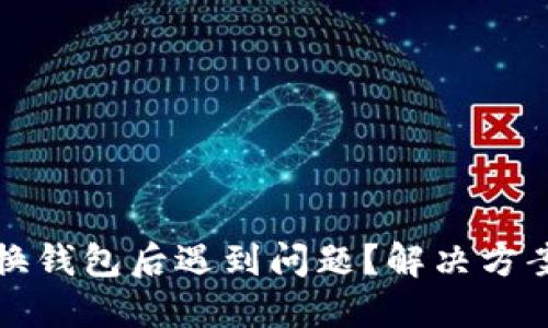 比特币换钱包后遇到问题？解决方案全揭秘