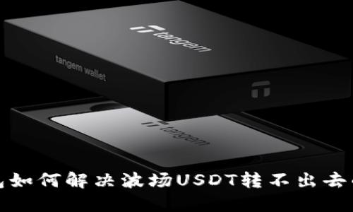TP钱包如何解决波场USDT转不出去的问题