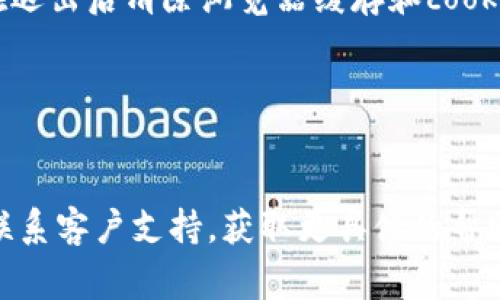退出Tokenim的登录步骤通常如下，但具体步骤可能因平台的不同而有所变化。以下是一般通用的方法：

1. **找到注销或退出按钮**：
   - 登录后的页面上，通常在右上角或侧边栏会有一个您的用户名或头像的图标。点击此图标，一般会弹出一个菜单，其中会包含“注销”、“退出”或“退出登录”等选项。

2. **确认退出**：
   - 点击“退出登录”选项后，系统可能会询问您是否确认退出。在弹出框中选择“确认”或“是”以完成注销操作。

3. **清除浏览器的登录信息**（可选）：
   - 如果您在共享的或公共的计算机上使用Tokenim，强烈建议在退出后清除浏览器缓存和cookies，以保护您的帐户安全。

4. **重新加载页面**（可选）：
   - 在注销后，您可以尝试刷新页面，确保您已经成功退出。

如果上述步骤无法解决您的问题，建议查看Tokenim的官方网站或联系客户支持，获取更具体的帮助和指导。