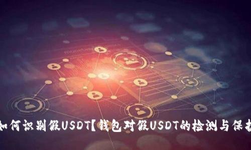 如何识别假USDT？钱包对假USDT的检测与保护