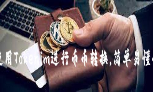 如何使用Tokenim进行币币转换，简单易懂的指南