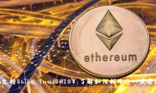 Tokenim支持Shiba Inu（SHIB）：了解如何利用这一发展趋势获利