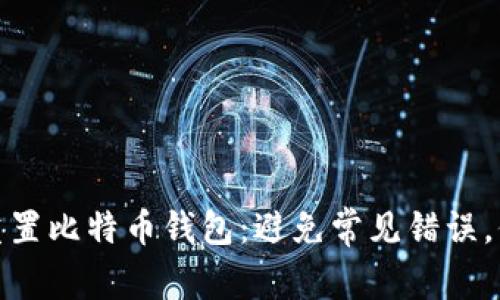 如何安全地重置比特币钱包：避免常见错误，保障资产安全