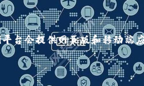 截至我最后的更新（2023年10月），Tokenim 是一个相对较新的DeFi平台，也许会有不同版本的推出。通常来说，DeFi平台会提供网页版和移动端应用，以便用户操作更为方便。建议直接访问 Tokenim 的官方网站或其社交媒体渠道，以获取最新的信息和版本更新。

如果您有兴趣了解 Tokenim 的具体功能、使用方式或其他相关问题，欢迎继续询问！