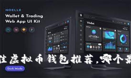 2023年最佳虚拟币钱包推荐，哪个最值得信赖？