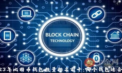 
2023年比特币钱包数量排名前十：哪个钱包适合你？