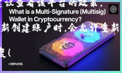 关于“tokenim是否可以重新注册”的问题，这通常取决于您所指的具体背景。如果“tokenim”是指一个特定的账户、平台或服务，那么一般来说，是否可以重新注册取决于该平台的政策。

以下是一些常见情况：

1. **账户关闭或禁止**：如果您的账户因违反服务条款而被关闭，通常是不能重新注册的。
  
2. **忘记账户信息**：如果您忘记了登录信息，通常可以通过“找回密码”功能进行恢复，而不是重新注册。

3. **多账户政策**：一些平台不允许用户拥有多个账户。如果您已经注册过，建议查看该平台的政策。

4. **明察秋毫**：有些平台在用户因特殊原因（如数据丢失、泄露等）而需要重新创建账户时，会允许重新注册。

如果您具体指的是某个应用或者服务，请提供更多信息，以便给予更准确的答复！