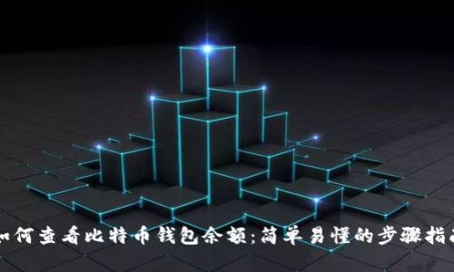如何查看比特币钱包余额：简单易懂的步骤指南