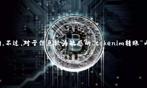 当然，我可以帮你设计一个和关键词，并提供一个内容大纲。不过，对于信息较为敏感的“tokenim转账”内容，我需要更明确地了解你的需求，才能给出适合的建议。

以下是一个围绕“tokenim转账”的、关键词和大纲示例：

如何顺利完成Tokenim转账：详细指南与常见问题解答