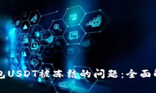 如何解决冷钱包USDT被冻结的问题：全面解析与有效对策