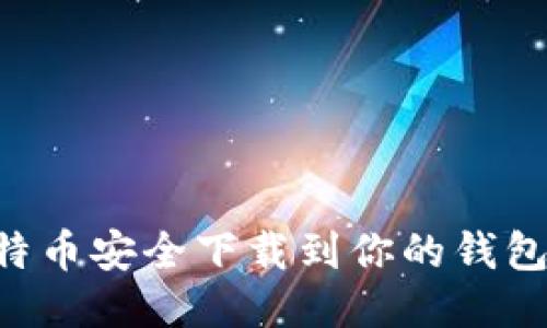 如何将比特币安全下载到你的钱包：详细指南