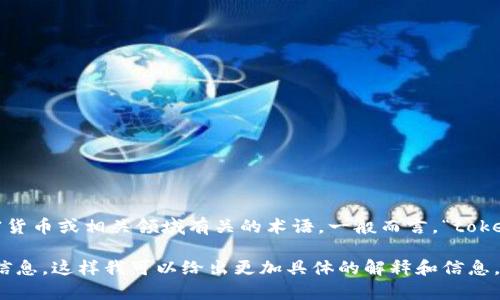 “Tokenim”这个词看起来是“token”加上一个后缀，可能是与区块链、加密货币或相关领域有关的术语。一般而言，“token”在这些领域通常指代一种数字资产或代币，可能代表某种价值或权益。

如果“Tokenim”是您特指的某个项目、平台或概念，建议提供更多上下文信息，这样我可以给出更加具体的解释和信息。