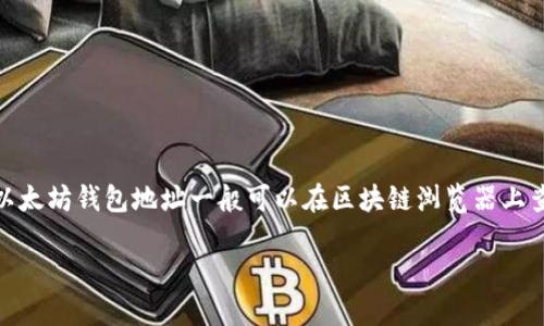 以太坊钱包地址是用于接收和发送以太币（ETH）及其他基于以太坊的代币的重要工具。公开的以太坊钱包地址一般可以在区块链浏览器上查看，允许用户追踪账户余额和交易记录。以下是您需要了解的一些关于以太坊钱包地址的信息：

### 如何找到您的以太坊钱包地址及其使用方法